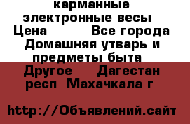 карманные электронные весы › Цена ­ 480 - Все города Домашняя утварь и предметы быта » Другое   . Дагестан респ.,Махачкала г.